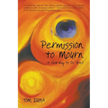Permission to Mourn: A New Way to Do Grief - Paperback