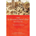 The Saint Bartholomew's Day Massacre: The Mysteries of a Crime of State