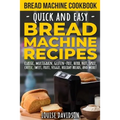 Bread Machine Cookbook: Quick and Easy Bread Machine Recipes - Paperback