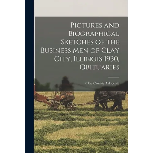 Pictures and Biographical Sketches of the Business Men of Clay City, Illinois 1930, Obituaries