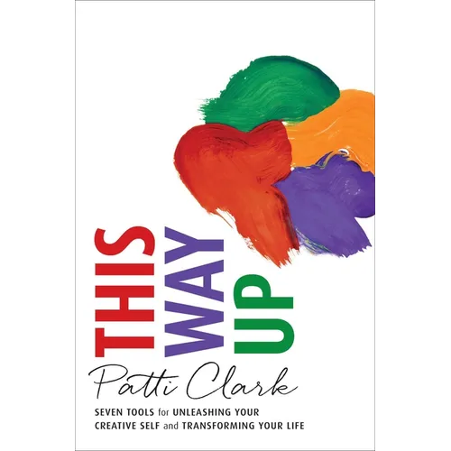 This Way Up: Seven Tools for Unleashing Your Creative Self and Transforming Your Life - Paperback