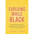 Evolving While Black: The Ultimate Guide to Happiness and Transformation on Your Own Terms - Paperback