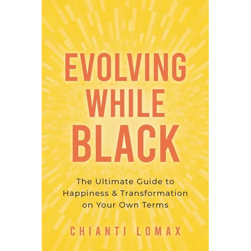 Evolving While Black: The Ultimate Guide to Happiness and Transformation on Your Own Terms - Paperback