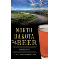 North Dakota Beer: A Heady History - Hardcover
