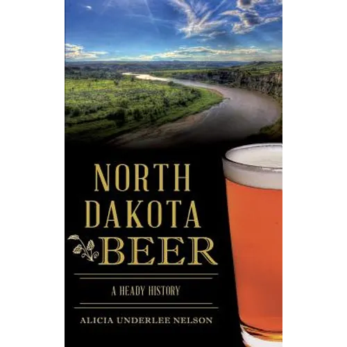 North Dakota Beer: A Heady History - Hardcover