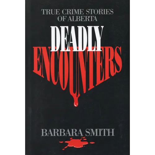 Deadly Encounters: True Crime Stories of Alberta - Paperback