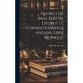 Henrici De Bracton De Legibus Et Consuetudinibus Angliae Libri Quinque