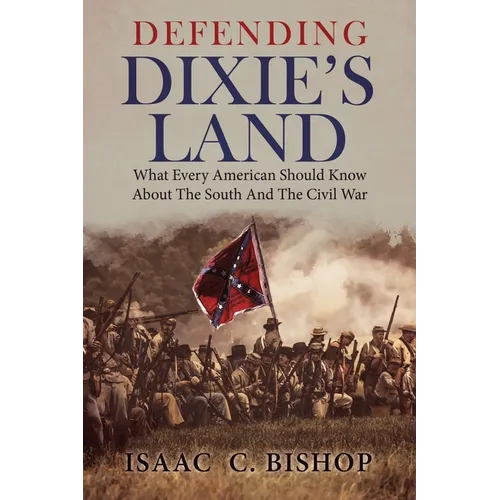 Defending Dixie's Land: What Every American Should Know about the South and the Civil War