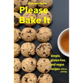 Please Bake It: Simple, gluten-free, and vegan recipes - Paperback
