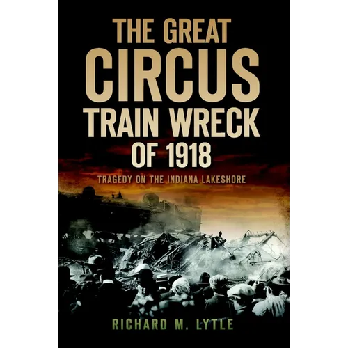 The Great Circus Train Wreck of 1918: Tragedy on the Indiana Lakeshore