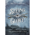 Seeing Glory: A Novel of Family Strife, Faith, and the American Civil War