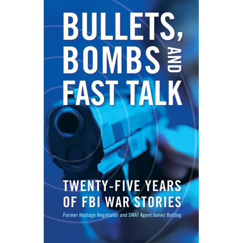 Bullets, Bombs, and Fast Talk: Twenty-Five Years of FBI War Stories