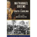 Nathanael Greene in South Carolina: Hero of the American Revolution