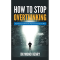 How to Stop Overthinking Stop Worrying and Be Mentally Tough by Decluttering Your Mind - Paperback