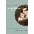 Revolutionary Conceptions: Women, Fertility, and Family Limitation in America, 1760-1820