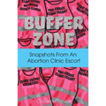 Buffer Zone: Snapshots from an Abortion Clinic Escort - Paperback