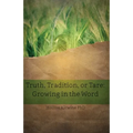 Truth, Tradition, or Tare: Growing in the Word - Paperback
