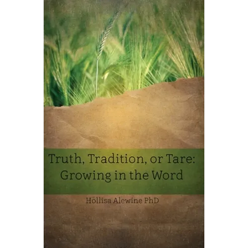 Truth, Tradition, or Tare: Growing in the Word - Paperback