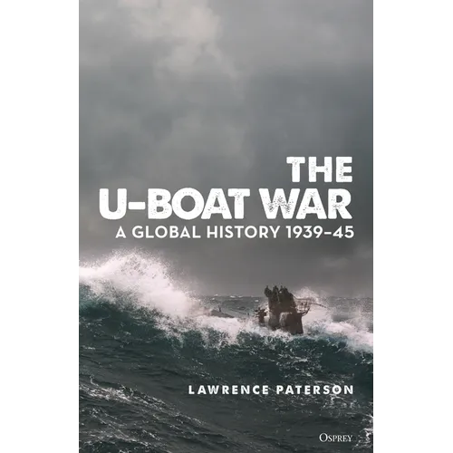 The U-Boat War: A Global History 1939-45 - Hardcover