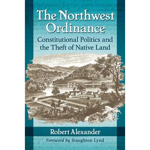 The Northwest Ordinance: Constitutional Politics and the Theft of Native Land