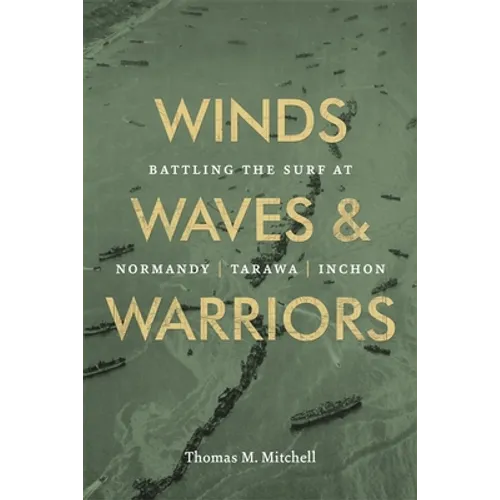 Winds, Waves, and Warriors: Battling the Surf at Normandy, Tarawa, and Inchon - Hardcover