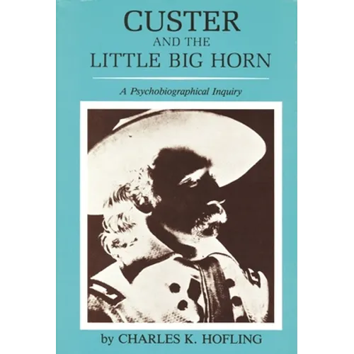 Custer and the Little Big Horn: A Psychobiographical Inquiry