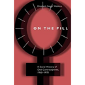 On the Pill: A Social History of Oral Contraceptives, 1950-1970