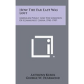 How The Far East Was Lost: American Policy And The Creation Of Communist China, 1941-1949