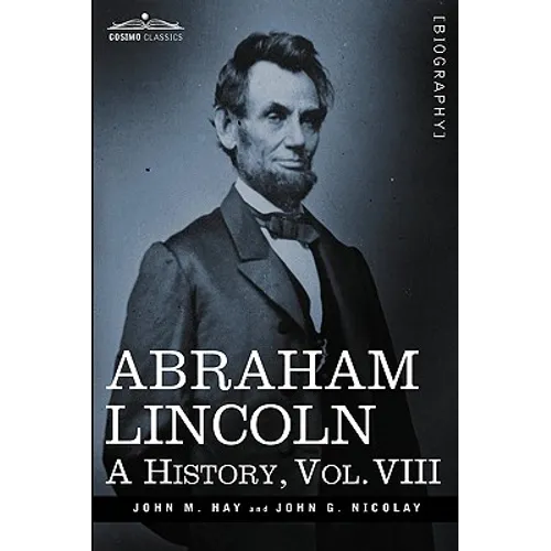Abraham Lincoln: A History, Vol.VIII (in 10 Volumes)