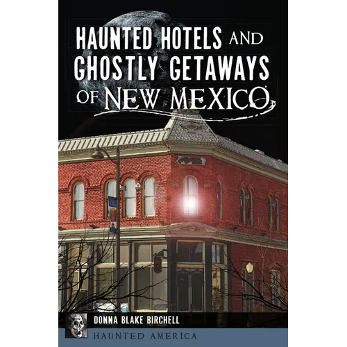 Haunted Hotels and Ghostly Getaways of New Mexico