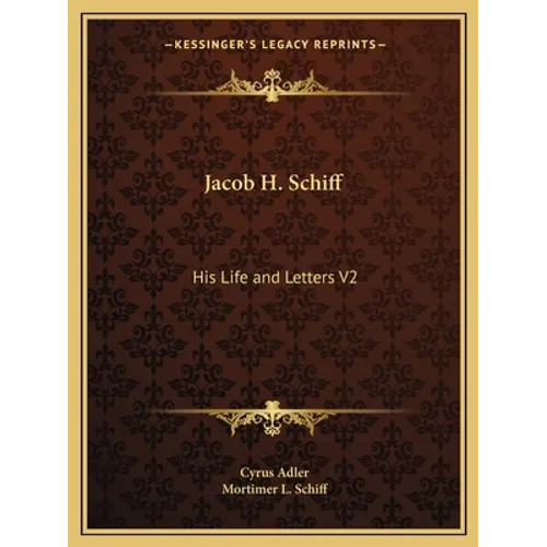 Jacob H. Schiff: His Life and Letters V2