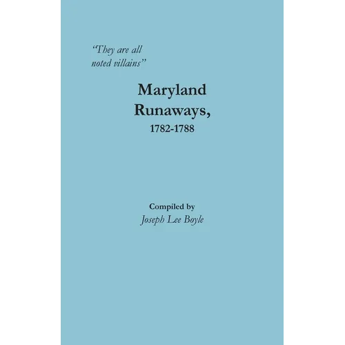 "They are all noted villains": Maryland Runaways, 1782-1788 - Paperback