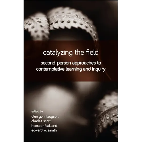 Catalyzing the Field: Second-Person Approaches to Contemplative Learning and Inquiry - Paperback
