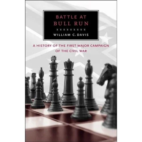 Battle at Bull Run: A History of the First Major Campaign of the Civil War