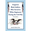 The Forgotten Black Soldiers in White Regiments During the Civil War, Revised Edition
