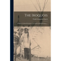 The Iroquois: a Study in Cultural Evolution / by Frank Gouldsmith Speck. --