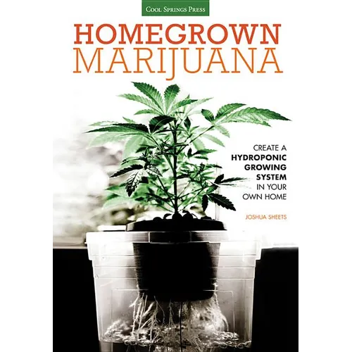 Homegrown Marijuana: Create a Hydroponic Growing System in Your Own Home - Paperback