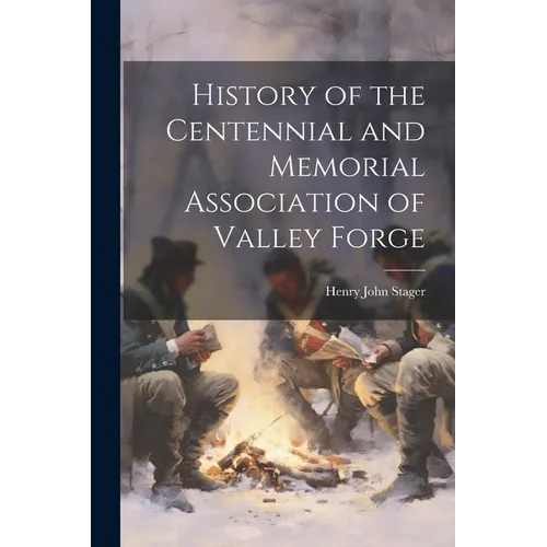 History of the Centennial and Memorial Association of Valley Forge
