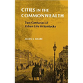 Cities in the Commonwealth: Two Centuries of Urban Life in Kentucky