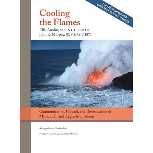 Cooling the Flames: De-escalation of Mentally Ill & Aggressive Patients: A Comprehensive Guidebook for Firefighters and EMS - Hardcover