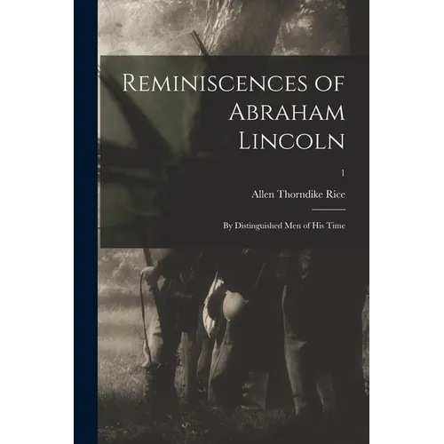 Reminiscences of Abraham Lincoln: by Distinguished Men of His Time; 1