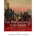 The Transatlantic Slave Trade: The History and Legacy of the System that Brought Slaves to the New World