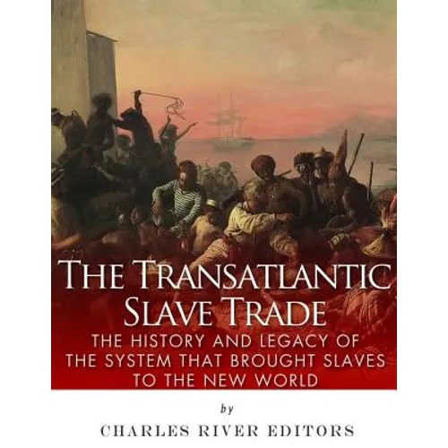 The Transatlantic Slave Trade: The History and Legacy of the System that Brought Slaves to the New World