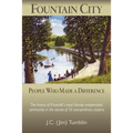 Fountain City: People Who Made a Difference: The history of Knoxville's most fiercely independent community in the stories of 56 extraordinary citizen