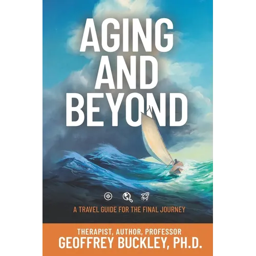 Aging and Beyond: A Travel Guide For the Final Journey - Paperback
