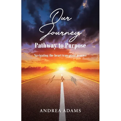 Our Journey: Pathway to Purpose: Navigating the heart transplant process - Paperback