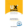 UX Design 2020: The Ultimate Beginner's Guide to User Experience - Paperback