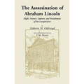 The Assassination of Abraham Lincoln: Flight, Pursuit, Capture, and Punishment of the Conspirators