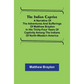 The Indian Captive; A narrative of the adventures and sufferings of Matthew Brayton in his thirty-four years of captivity among the Indians of north-w