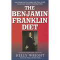 The Benjamin Franklin Diet: Lose Weight and Live Longer with These Health Secrets from America's Founding Father: Based on the Writings of Benjamin Fr - Paperback